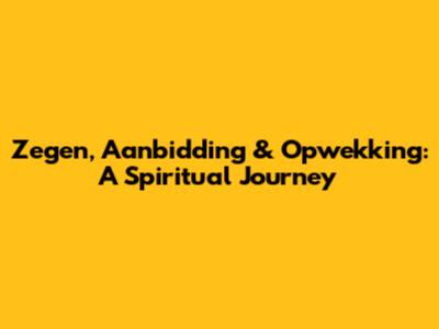 Zegen, Aanbidding & Opwekking: A Spiritual Journey