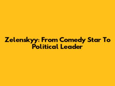Zelenskyy: From Comedy Star To Political Leader