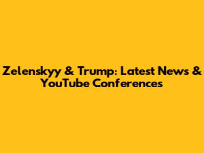 Zelenskyy & Trump: Latest News & YouTube Conferences