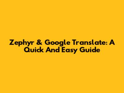 Zephyr & Google Translate: A Quick And Easy Guide