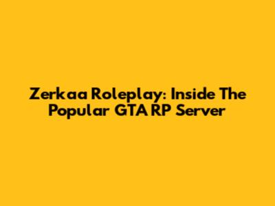 Zerkaa Roleplay: Inside The Popular GTA RP Server