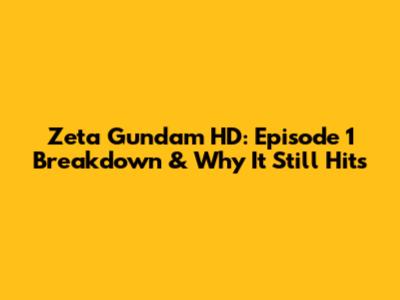 Zeta Gundam HD: Episode 1 Breakdown & Why It Still Hits