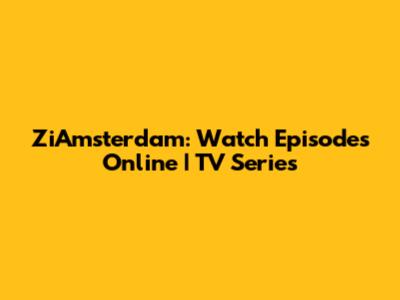 ZiAmsterdam: Watch Episodes Online | TV Series