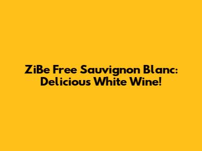 ZiBe Free Sauvignon Blanc: Delicious White Wine!