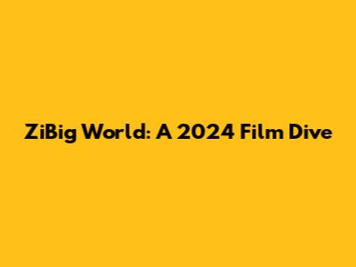ZiBig World: A 2024 Film Dive