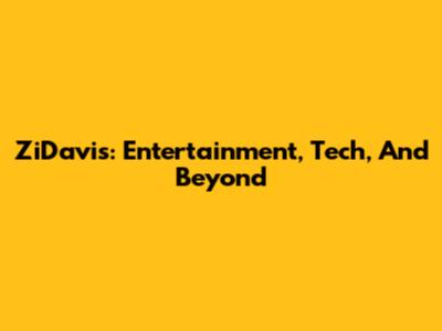 ZiDavis: Entertainment, Tech, And Beyond