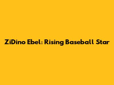 ZiDino Ebel: Rising Baseball Star
