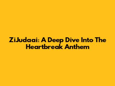 ZiJudaai: A Deep Dive Into The Heartbreak Anthem