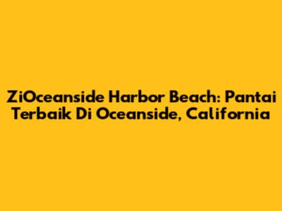 ZiOceanside Harbor Beach: Pantai Terbaik Di Oceanside, California