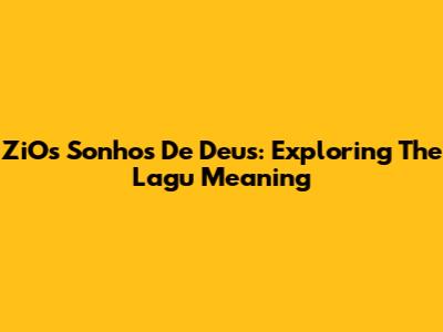 ZiOs Sonhos De Deus: Exploring The 'Lagu' Meaning