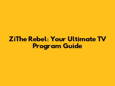 ZiThe Rebel: Your Ultimate TV Program Guide