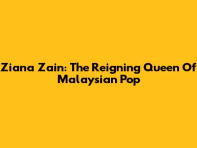 Ziana Zain: The Reigning Queen Of Malaysian Pop