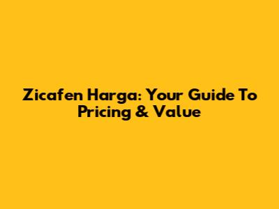 Zicafen Harga: Your Guide To Pricing & Value