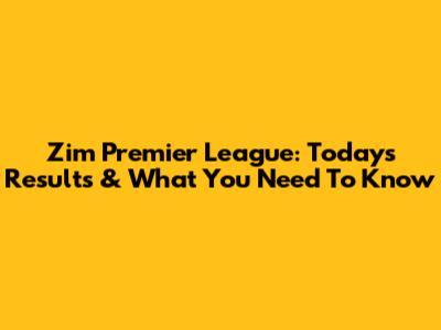 Zim Premier League: Today's Results & What You Need To Know