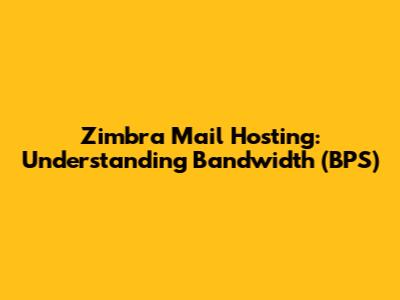 Zimbra Mail Hosting: Understanding Bandwidth (BPS)