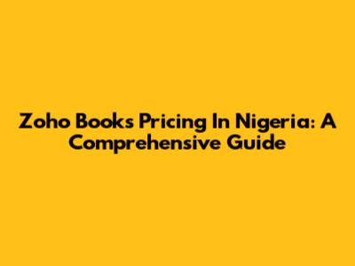Zoho Books Pricing In Nigeria: A Comprehensive Guide