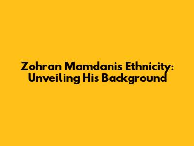 Zohran Mamdani's Ethnicity: Unveiling His Background