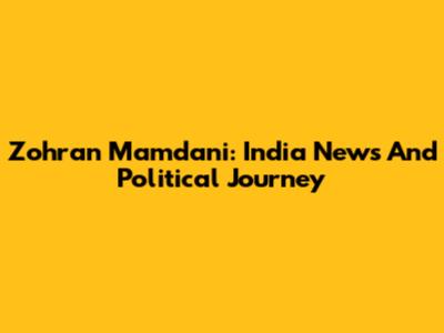 Zohran Mamdani: India News And Political Journey