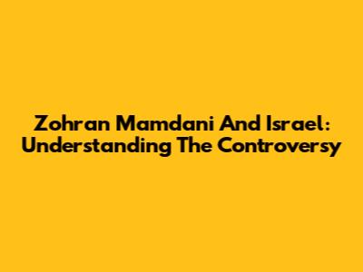 Zohran Mamdani And Israel: Understanding The Controversy