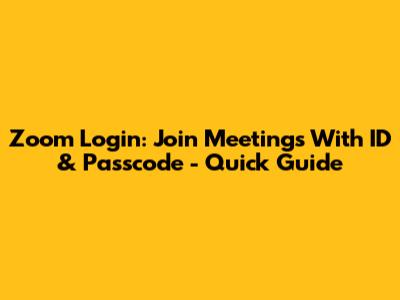 Zoom Login: Join Meetings With ID & Passcode - Quick Guide