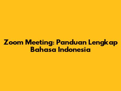 Zoom Meeting: Panduan Lengkap Bahasa Indonesia